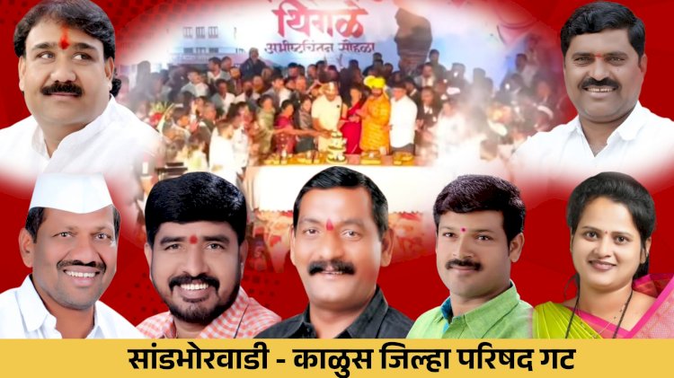 खेड तालुक्यातील सांडभोरवाडी - काळुस जिल्हा परिषद गटातून निवडणुकीसाठी अनेक दिग्गज इच्छुक