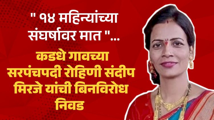 Sarpanch Election | संघर्षावर मात करत..कडधे गावच्या सरपंचपदी रोहिणी संदीप मिरजे बिनविरोध